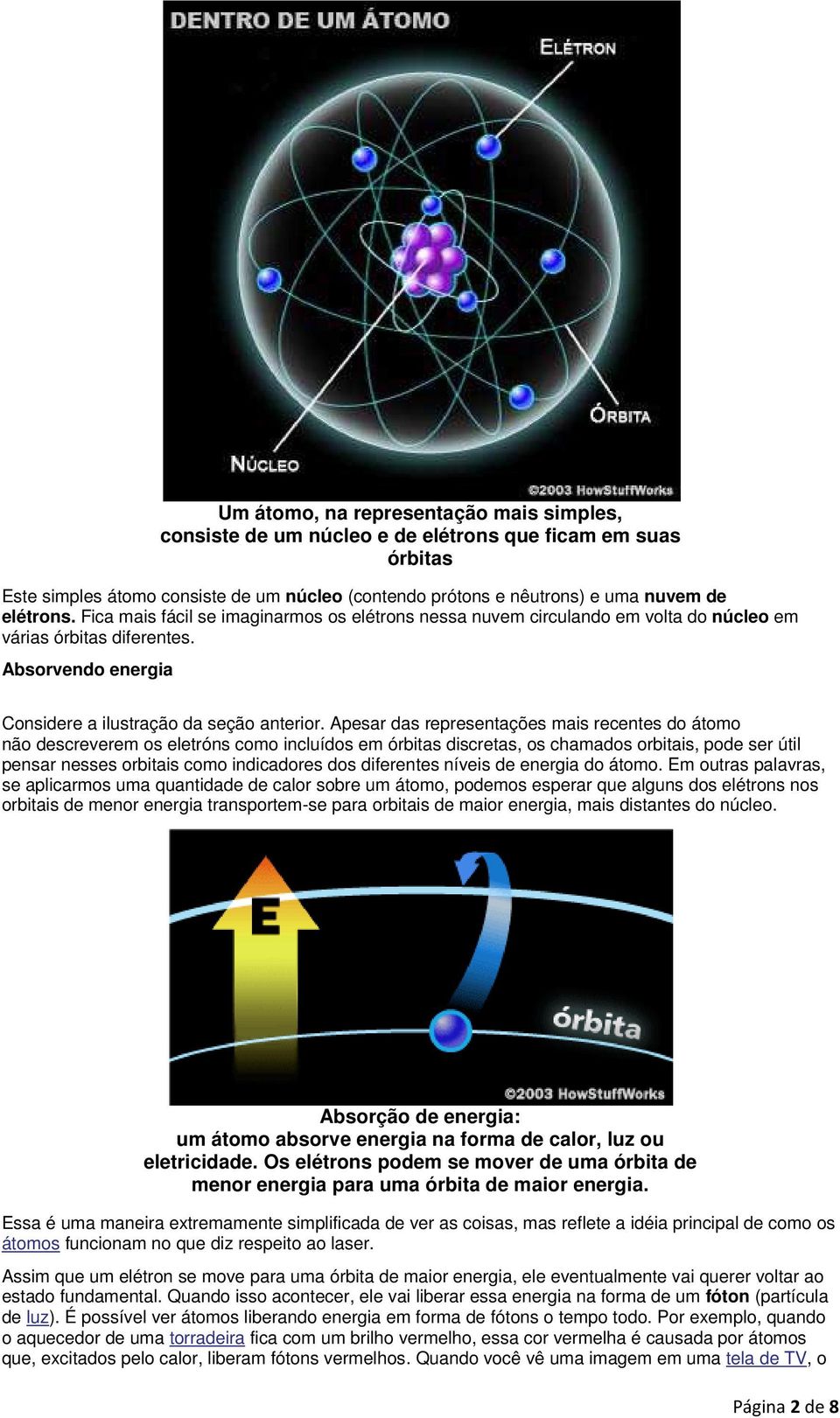 Apesar das representações mais recentes do átomo não descreverem os eletróns como incluídos em órbitas discretas, os chamados orbitais, pode ser útil pensar nesses orbitais como indicadores dos