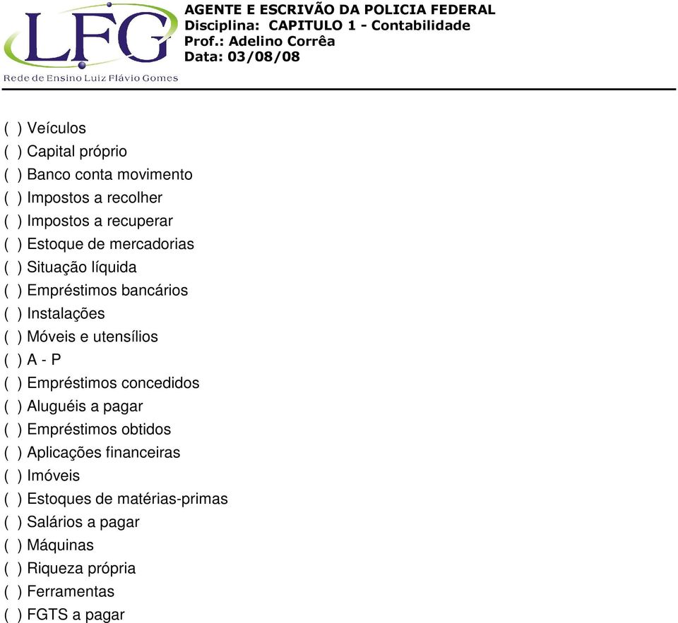 - P ( ) Empréstimos concedidos ( ) Aluguéis a pagar ( ) Empréstimos obtidos ( ) Aplicações financeiras ( ) Imóveis