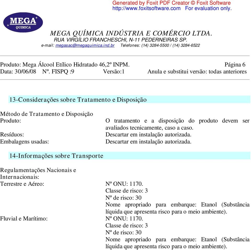 tecnicamente, caso a caso. Descartar em instalação autorizada. Descartar em instalação autorizada. 14- Informações sobre Transporte Regulamentações Nacionais e Internacionais: Terrestre e Aéreo: Nº ONU: 1170.