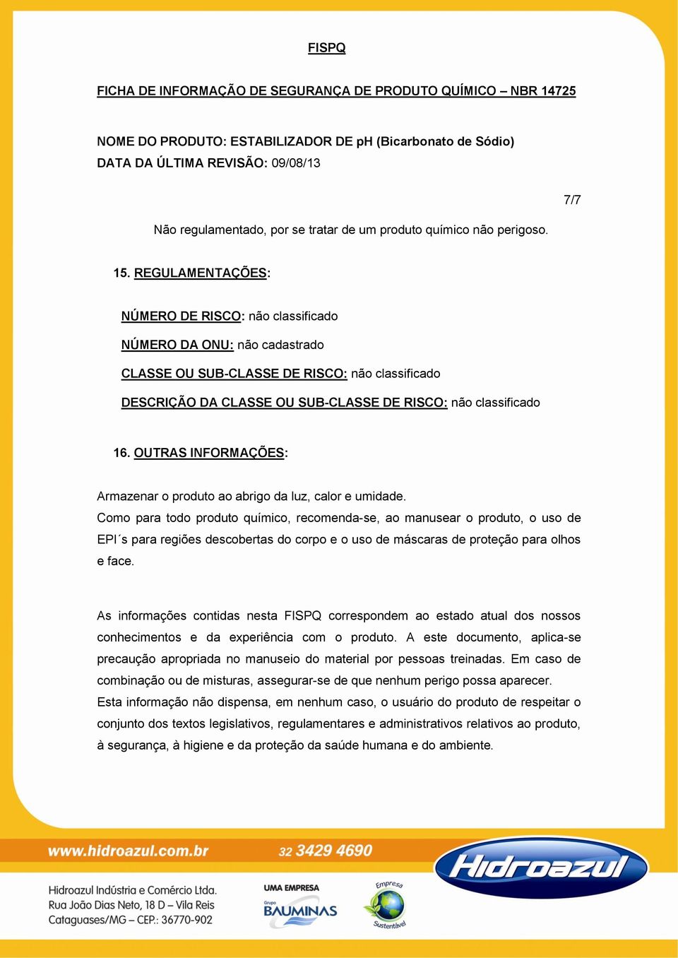 OUTRAS INFORMAÇÕES: Armazenar o produto ao abrigo da luz, calor e umidade.