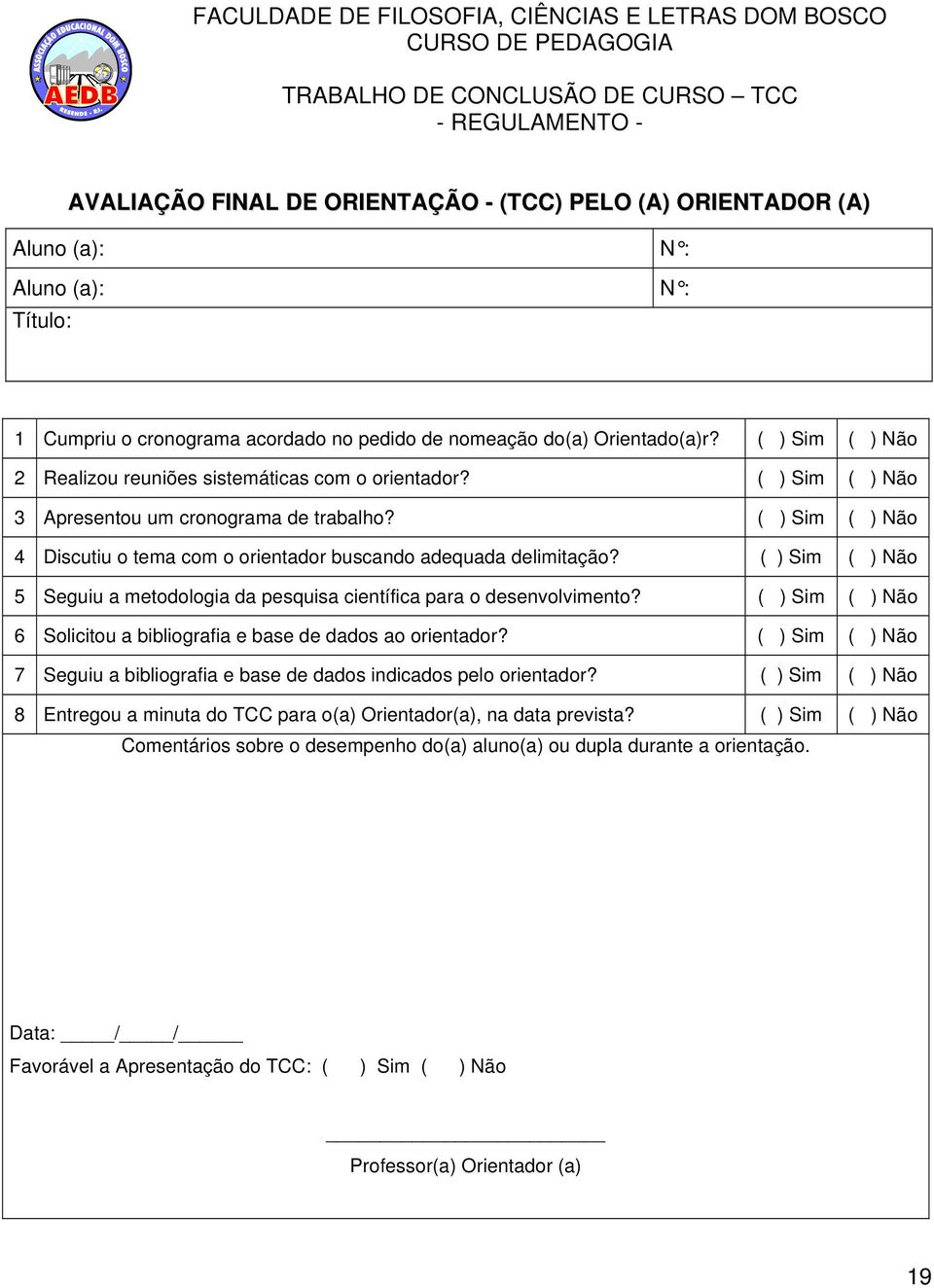 ( ) Sim ( ) Não 4 Discutiu o tema com o orientador buscando adequada delimitação? ( ) Sim ( ) Não 5 Seguiu a metodologia da pesquisa científica para o desenvolvimento?