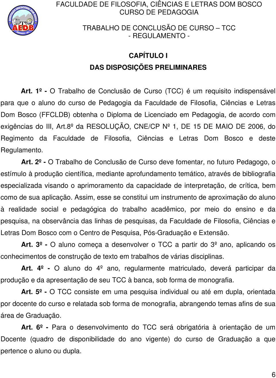 Licenciado em Pedagogia, de acordo com exigências do III, Art.