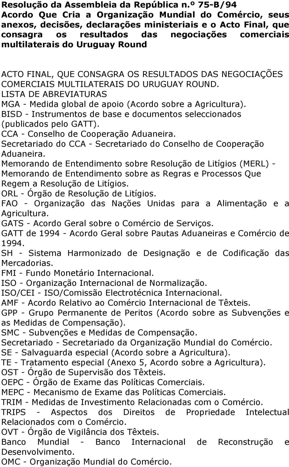 Uruguay Round ACTO FINAL, QUE CONSAGRA OS RESULTADOS DAS NEGOCIAÇÕES COMERCIAIS MULTILATERAIS DO URUGUAY ROUND. LISTA DE ABREVIATURAS MGA - Medida global de apoio (Acordo sobre a Agricultura).