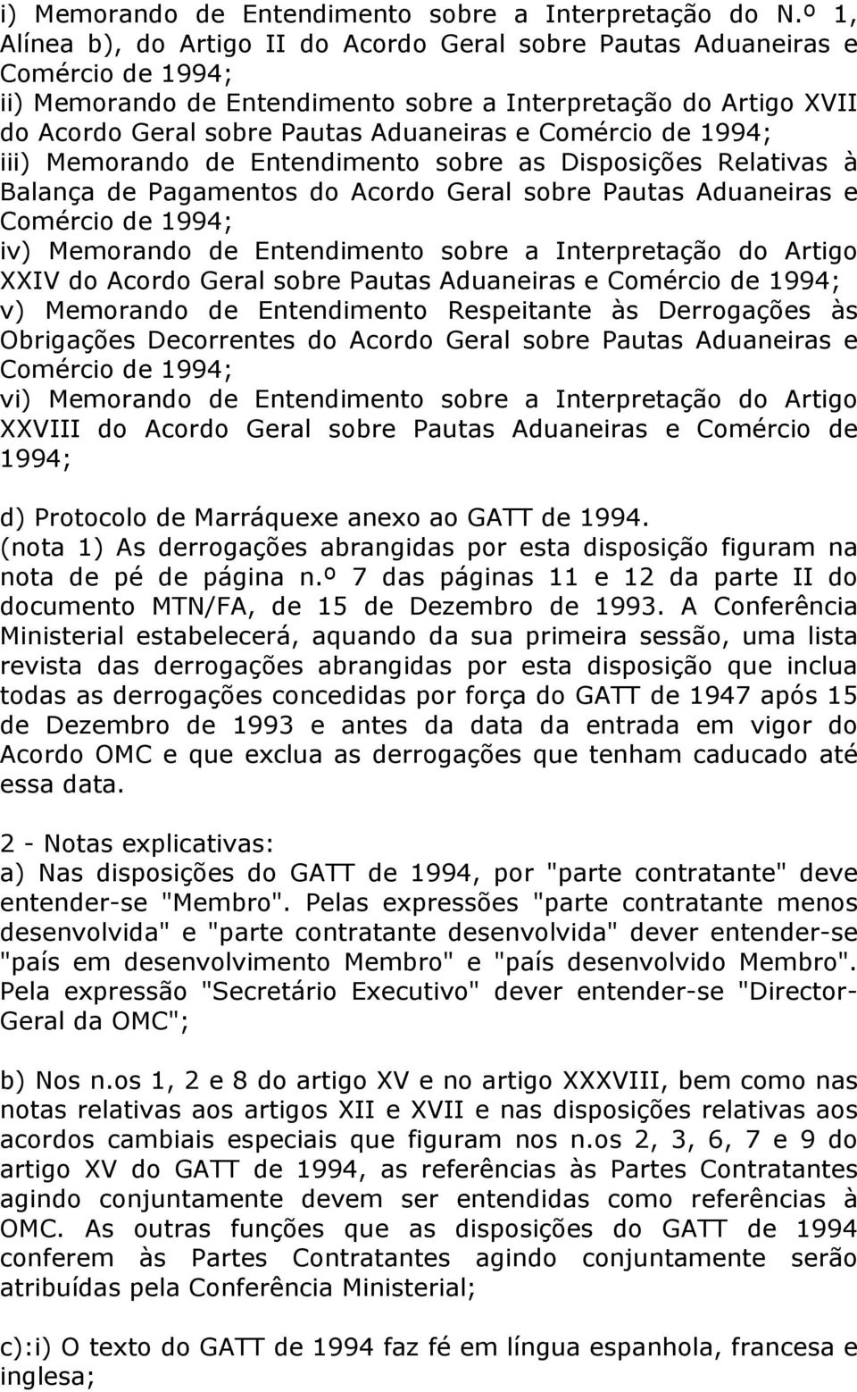 Comércio de 1994; iii) Memorando de Entendimento sobre as Disposições Relativas à Balança de Pagamentos do Acordo Geral sobre Pautas Aduaneiras e Comércio de 1994; iv) Memorando de Entendimento sobre