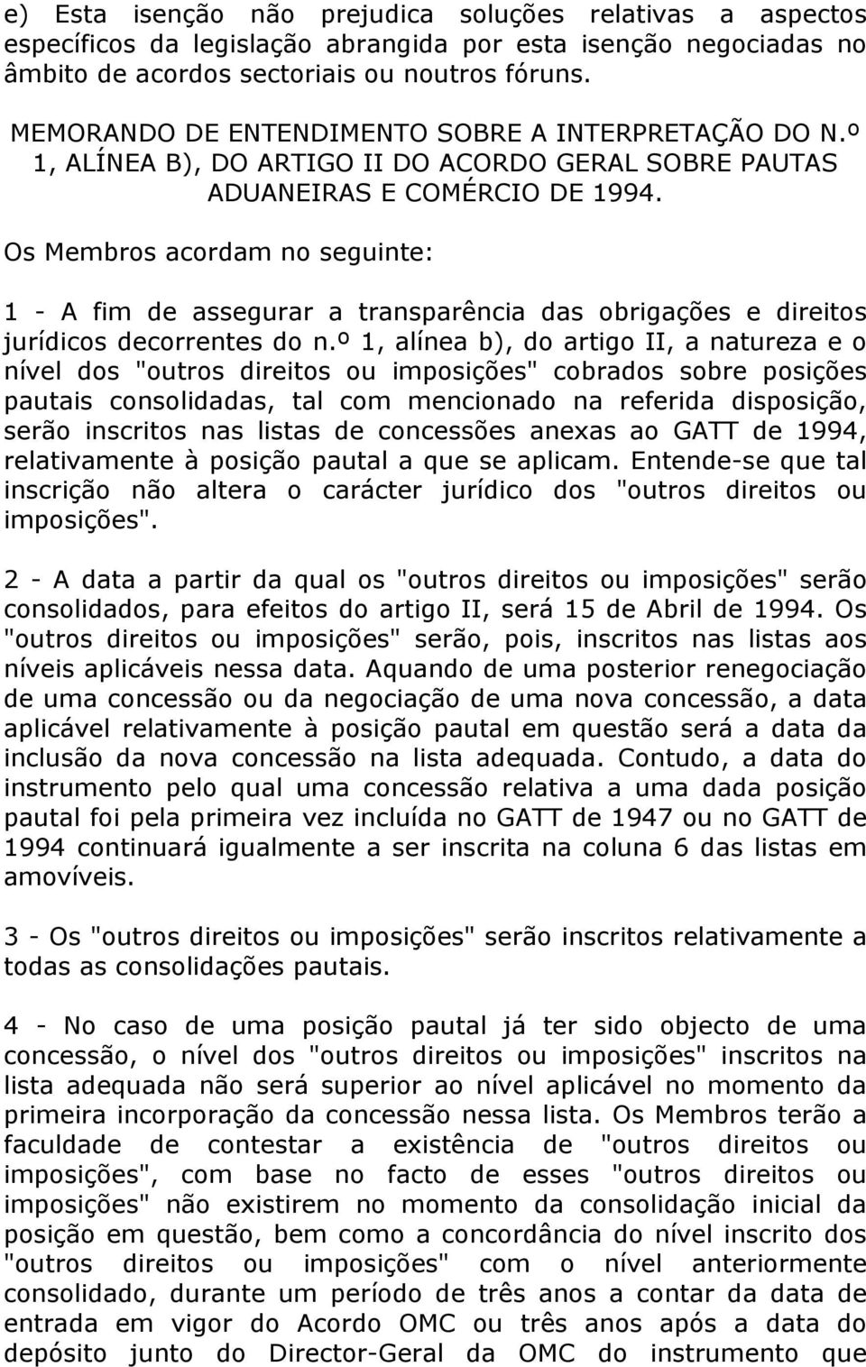 Os Membros acordam no seguinte: 1 - A fim de assegurar a transparência das obrigações e direitos jurídicos decorrentes do n.