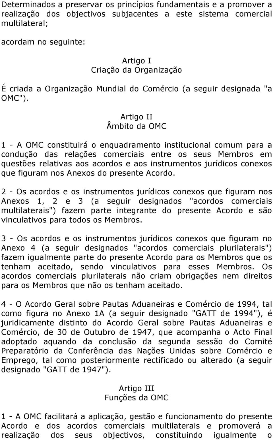 Artigo II Âmbito da OMC 1 - A OMC constituirá o enquadramento institucional comum para a condução das relações comerciais entre os seus Membros em questões relativas aos acordos e aos instrumentos