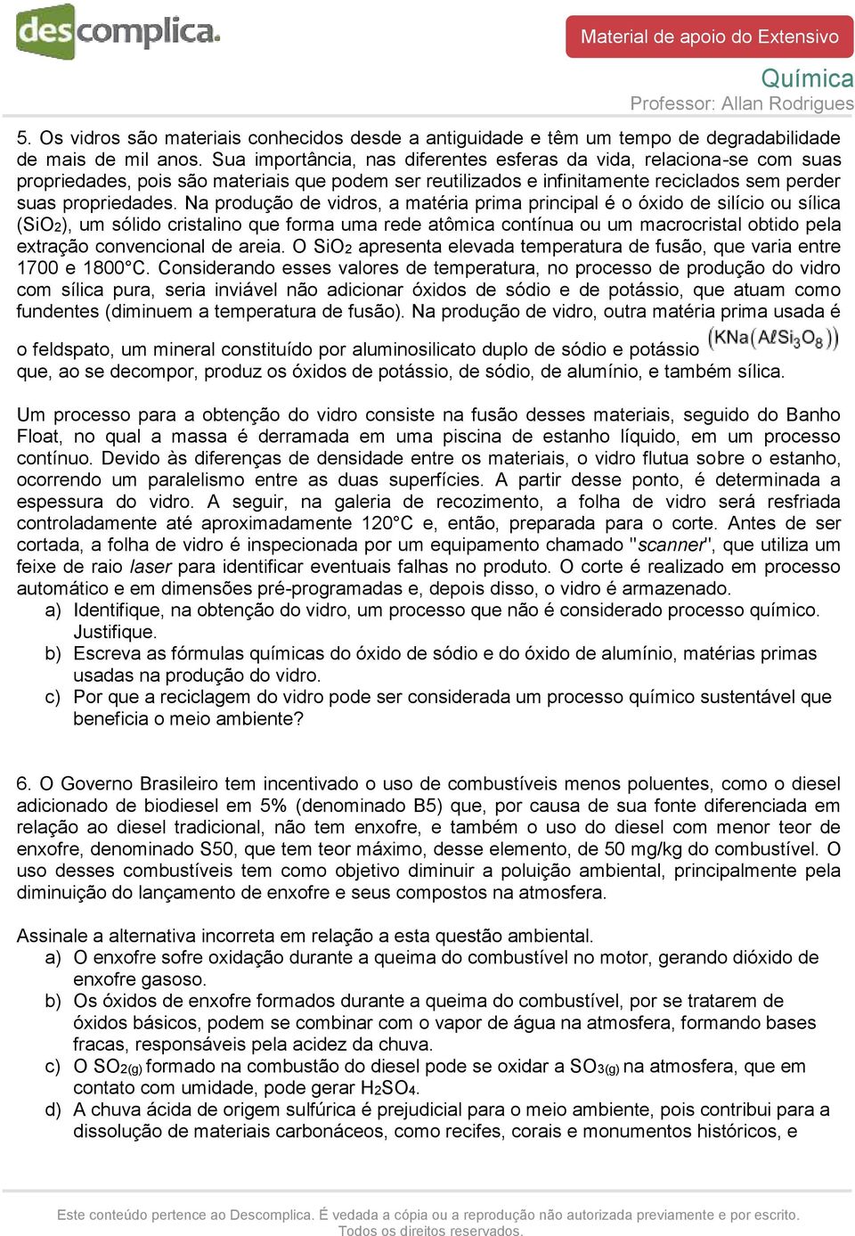 Na produção de vidros, a matéria prima principal é o óxido de silício ou sílica (SiO2), um sólido cristalino que forma uma rede atômica contínua ou um macrocristal obtido pela extração convencional