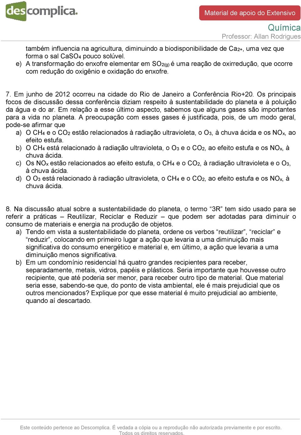 Em junho de 2012 ocorreu na cidade do Rio de Janeiro a Conferência Rio+20.