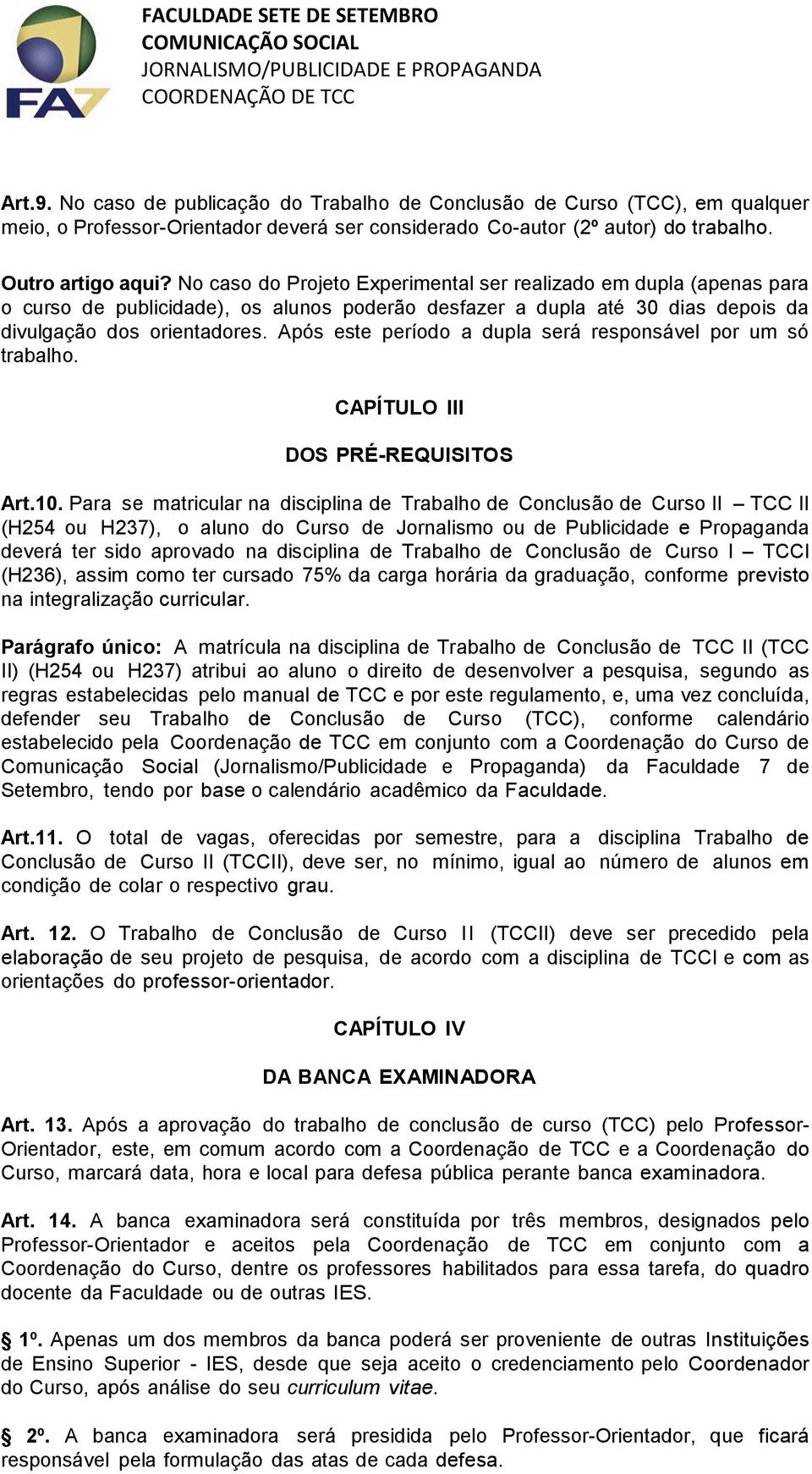 Após este período a dupla será responsável por um só trabalho. CAPÍTULO III DOS PRÉ-REQUISITOS Art.10.