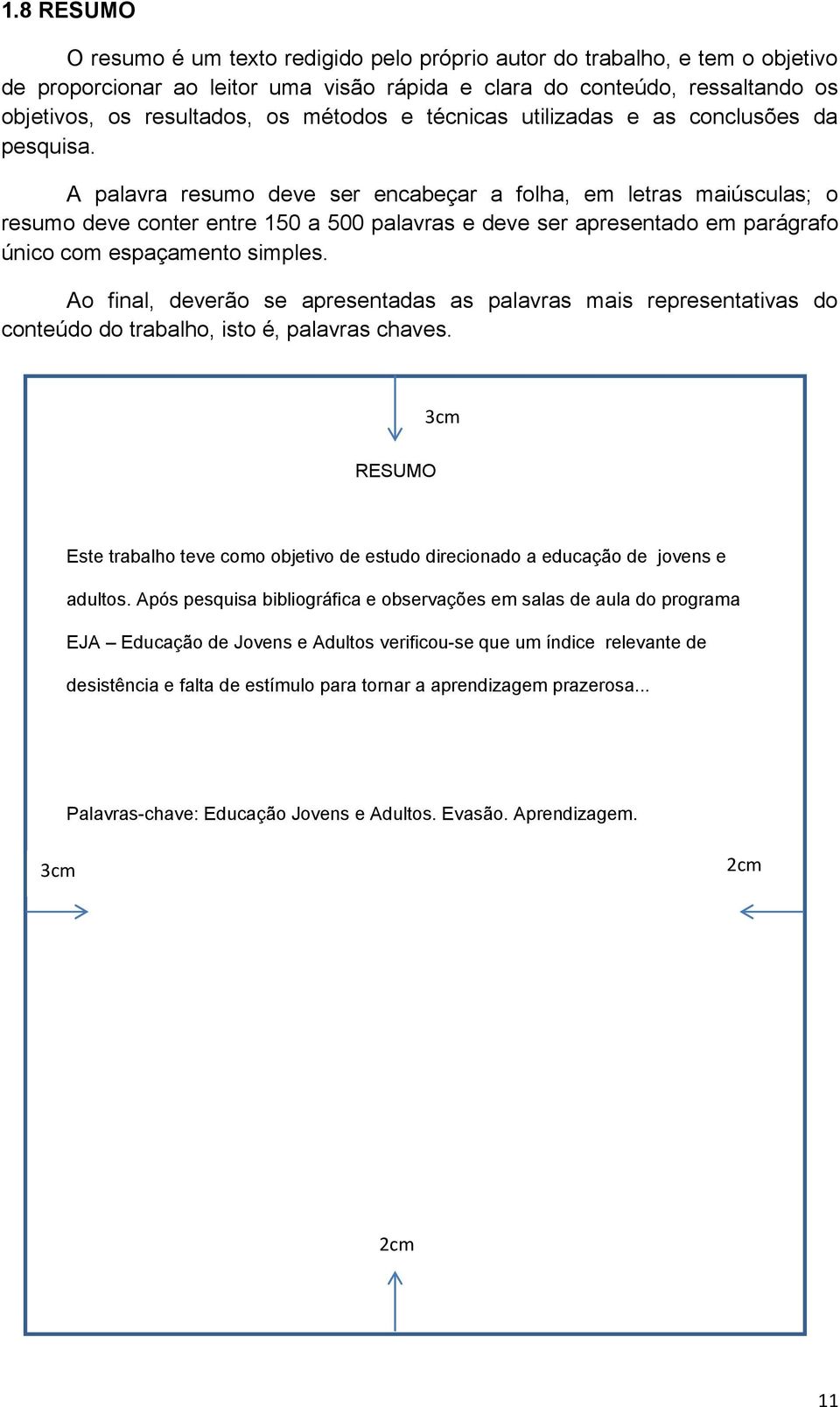 A palavra resumo deve ser encabeçar a folha, em letras maiúsculas; o resumo deve conter entre 150 a 500 palavras e deve ser apresentado em parágrafo único com espaçamento simples.