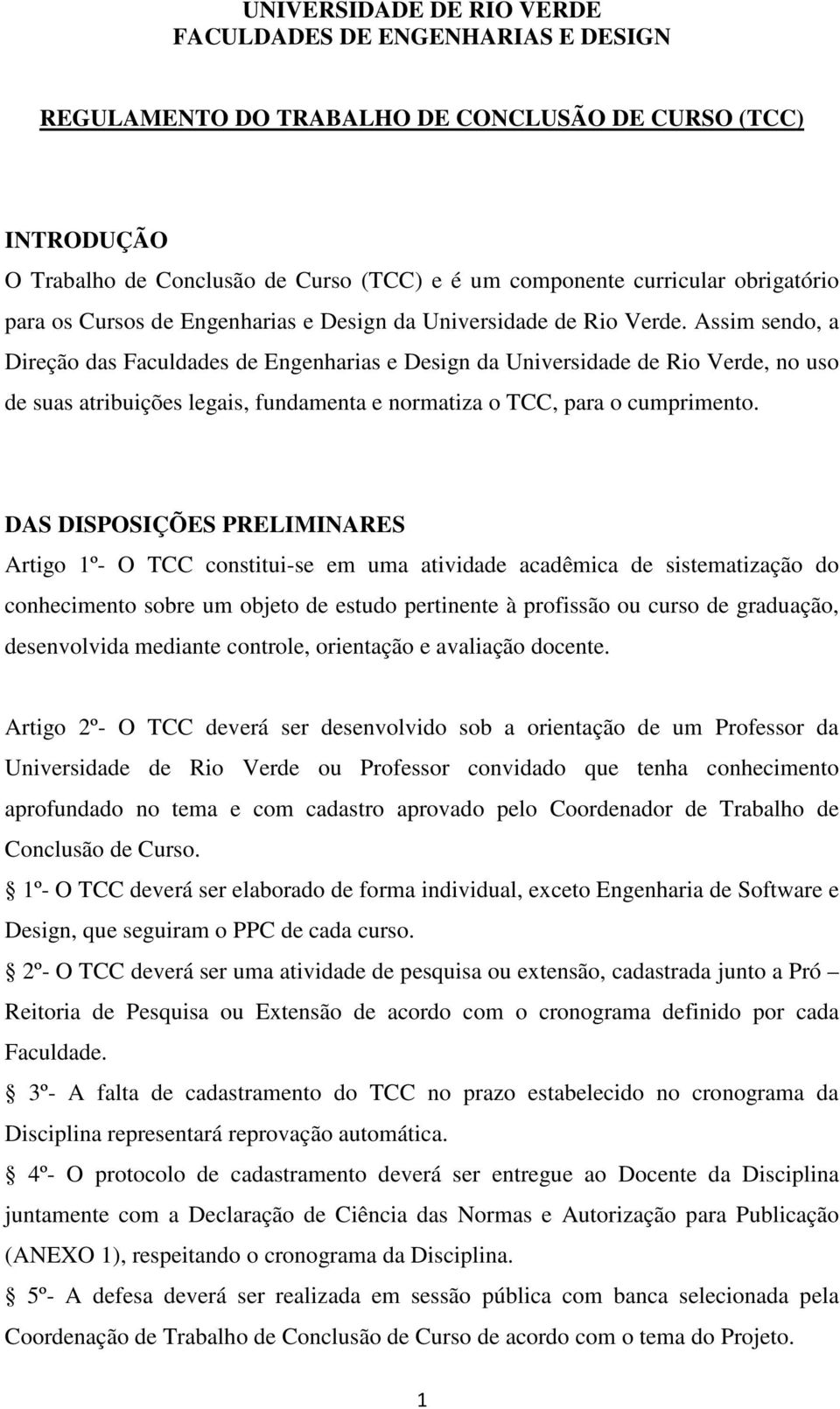 Assim sendo, a Direção das Faculdades de Engenharias e Design da Universidade de Rio Verde, no uso de suas atribuições legais, fundamenta e normatiza o TCC, para o cumprimento.