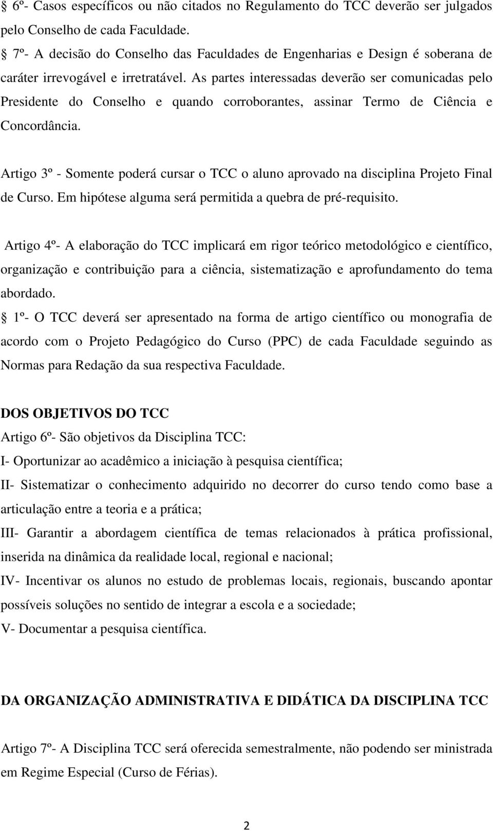 As partes interessadas deverão ser comunicadas pelo Presidente do Conselho e quando corroborantes, assinar Termo de Ciência e Concordância.