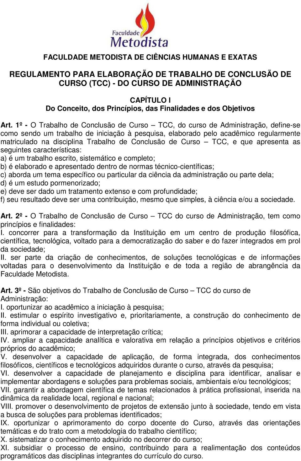 1º - O Trabalho de Conclusão de Curso TCC, do curso de Administração, define-se como sendo um trabalho de iniciação à pesquisa, elaborado pelo acadêmico regularmente matriculado na disciplina