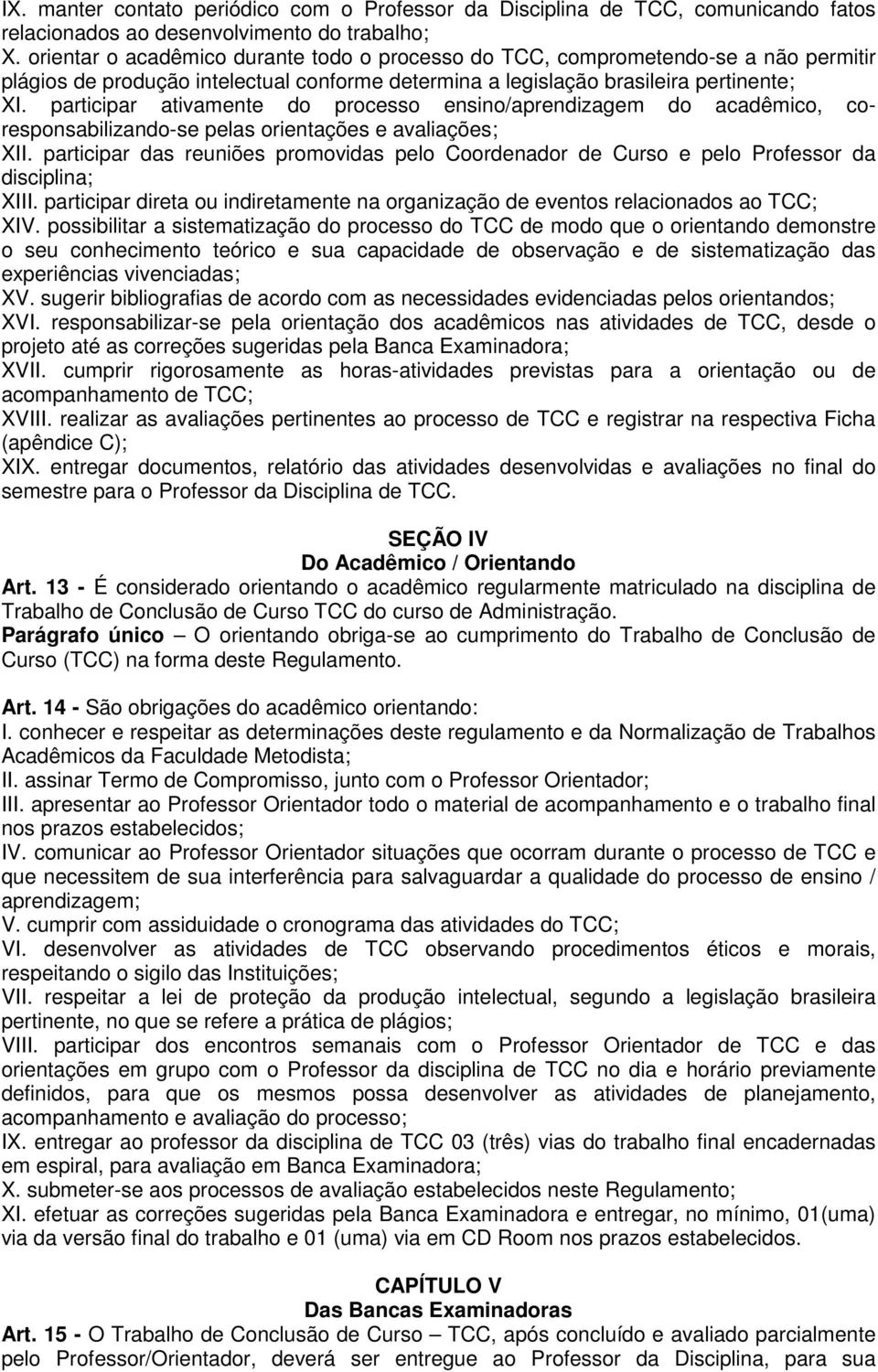 participar ativamente do processo ensino/aprendizagem do acadêmico, coresponsabilizando-se pelas orientações e avaliações; XII.