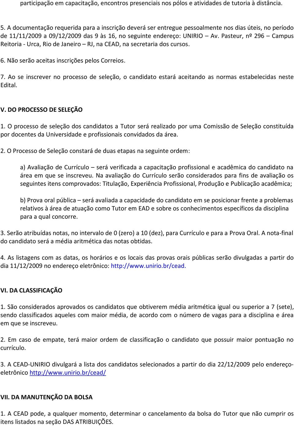 Pasteur, nº 296 Campus Reitoria - Urca, Rio de Janeiro RJ, na CEAD, na secretaria dos cursos. 6. Não serão aceitas inscrições pelos Correios. 7.