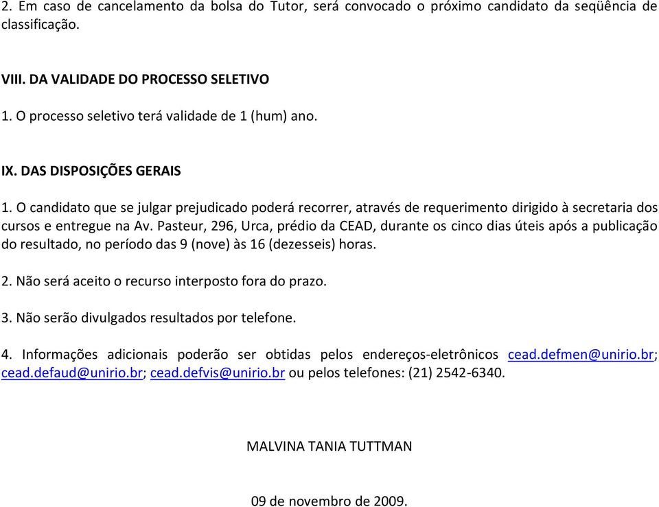 O candidato que se julgar prejudicado poderá recorrer, através de requerimento dirigido à secretaria dos cursos e entregue na Av.