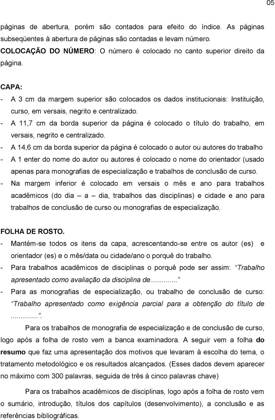 CAPA: - A 3 cm da margem superior são colocados os dados institucionais: Instituição, curso, em versais, negrito e centralizado.