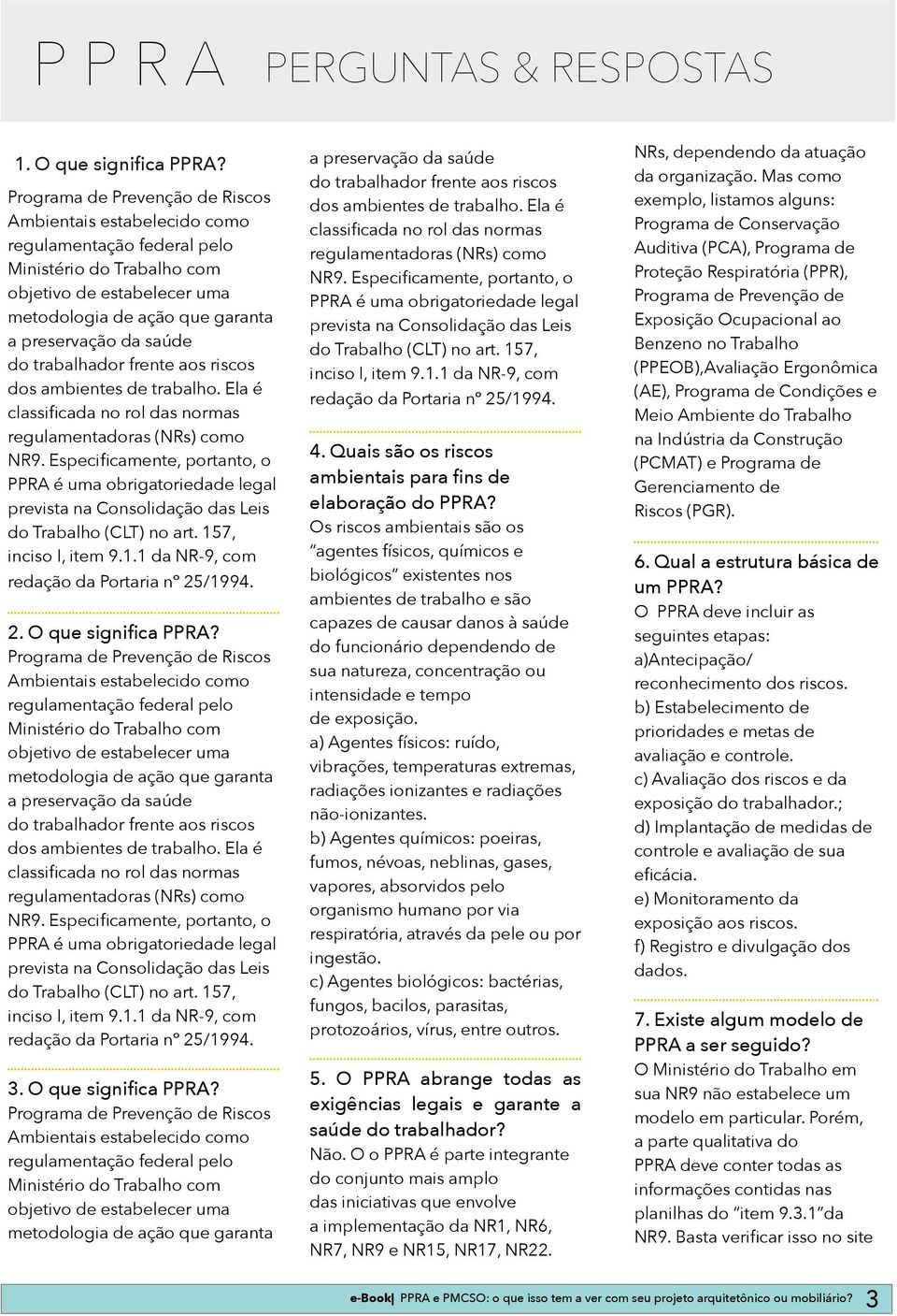 do trabalhador frente aos riscos dos ambientes de trabalho. Ela é classificada no rol das normas regulamentadoras (NRs) como NR9.