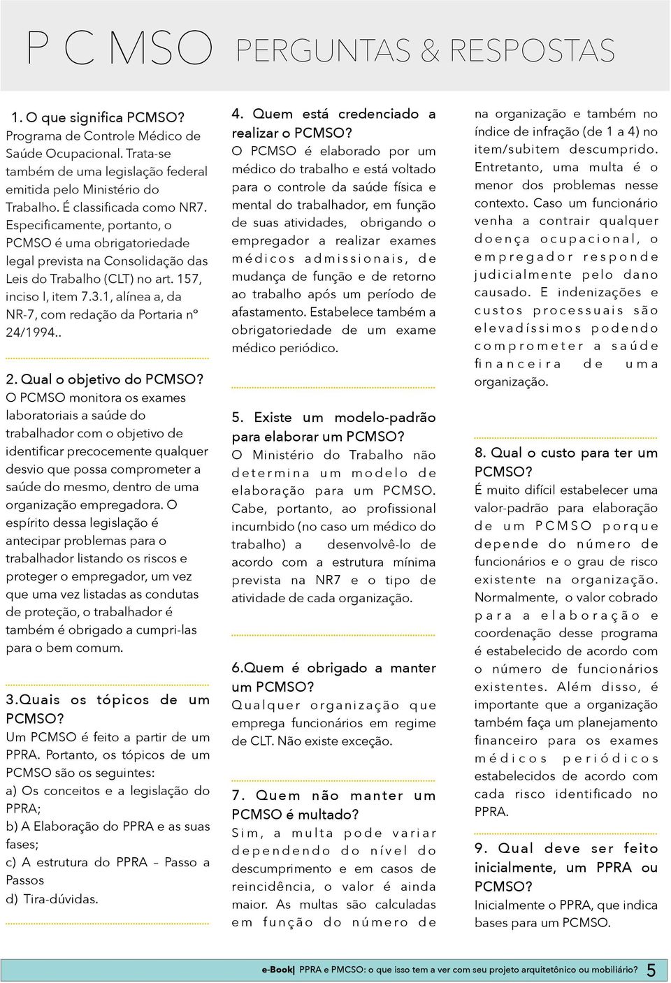 1, alínea a, da NR-7, com redação da Portaria nº 24/1994.. 2. Qual o objetivo do PCMSO?