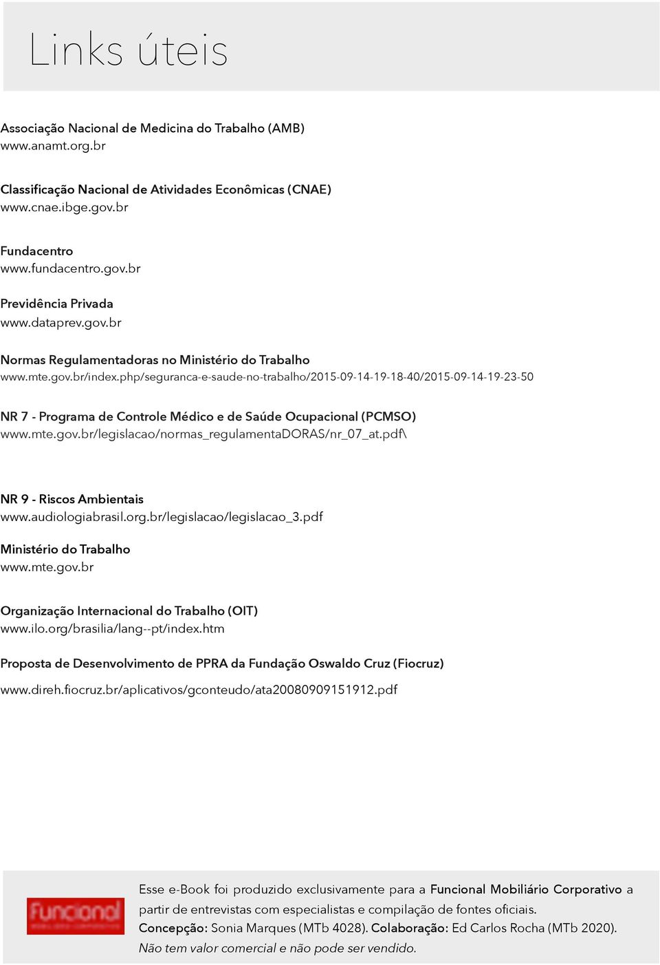 php/seguranca-e-saude-no-trabalho/2015-09-14-19-18-40/2015-09-14-19-23-50 NR 7 - Programa de Controle Médico e de Saúde Ocupacional (PCMSO) www.mte.gov.br/legislacao/normas_regulamentadoras/nr_07_at.