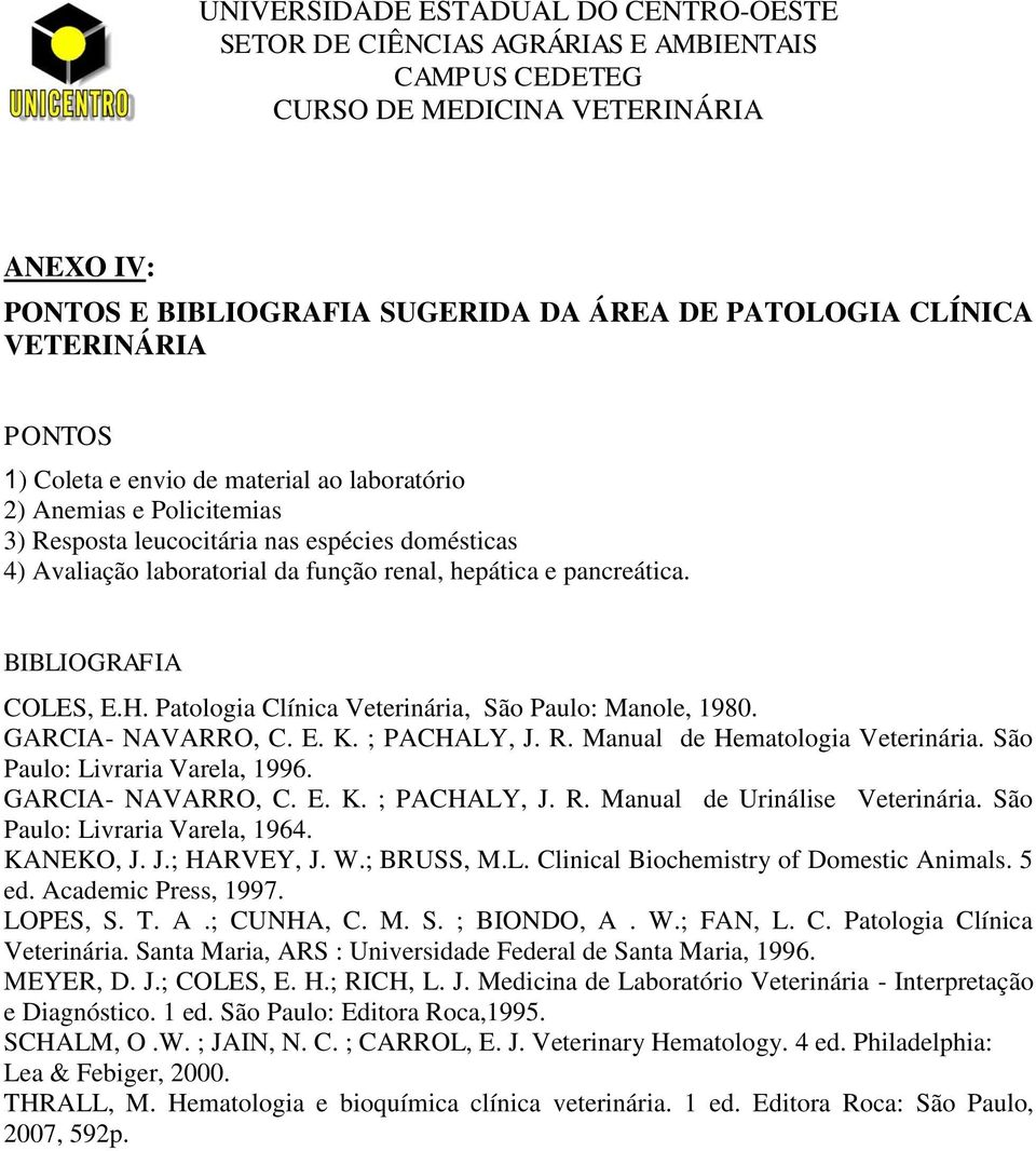 R. Manual de Hematologia Veterinária. São Paulo: Livraria Varela, 1996. GARCIA- NAVARRO, C. E. K. ; PACHALY, J. R. Manual de Urinálise Veterinária. São Paulo: Livraria Varela, 1964. KANEKO, J. J.; HARVEY, J.