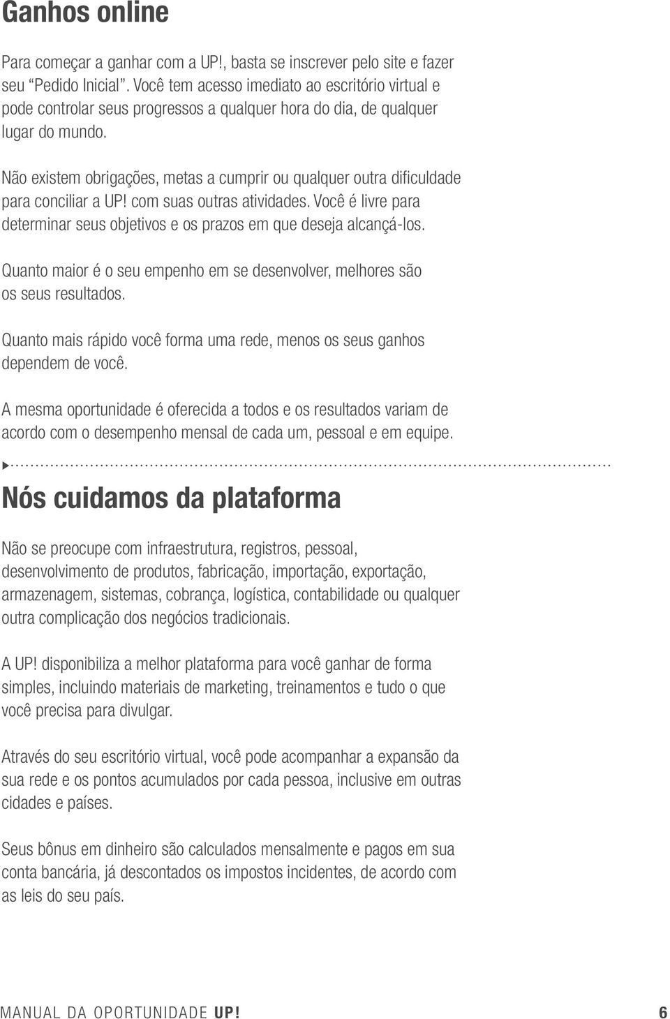 Não existem obrigações, metas a cumprir ou qualquer outra dificuldade para conciliar a UP! com suas outras atividades.