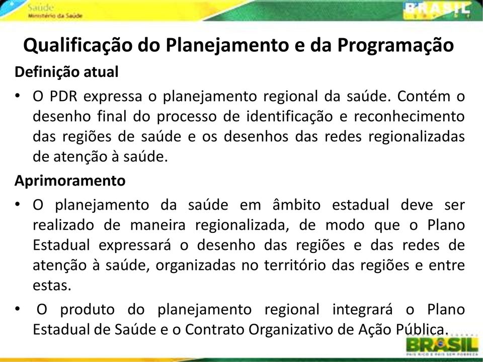 Aprimoramento O planejamento da saúde em âmbito estadual deve ser realizado de maneira regionalizada, de modo que o Plano Estadual expressará o desenho das