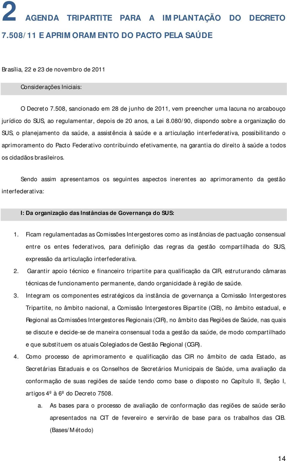 080/90, dispondo sobre a organização do SUS, o planejamento da saúde, a assistência à saúde e a articulação interfederativa, possibilitando o aprimoramento do Pacto Federativo contribuindo