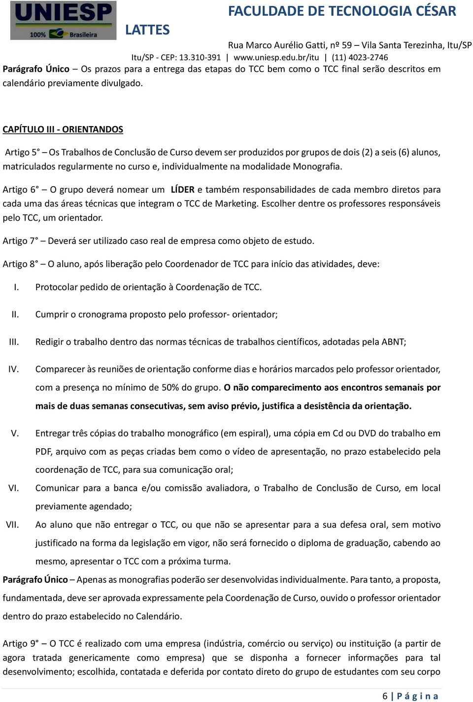 modalidade Monografia. Artigo 6 O grupo deverá nomear um LÍDER e também responsabilidades de cada membro diretos para cada uma das áreas técnicas que integram o TCC de Marketing.