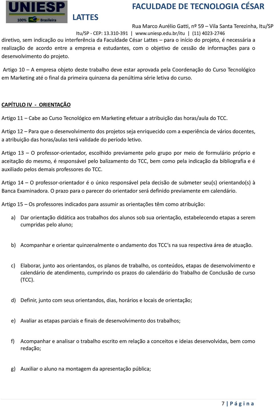 Artigo 10 A empresa objeto deste trabalho deve estar aprovada pela Coordenação do Curso Tecnológico em Marketing até o final da primeira quinzena da penúltima série letiva do curso.