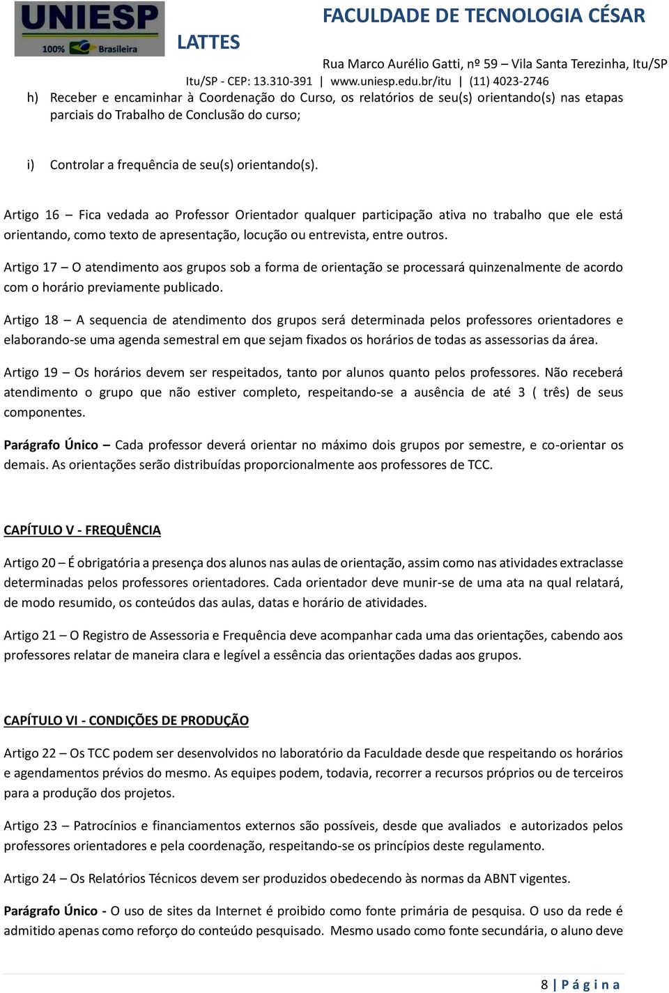 Artigo 17 O atendimento aos grupos sob a forma de orientação se processará quinzenalmente de acordo com o horário previamente publicado.