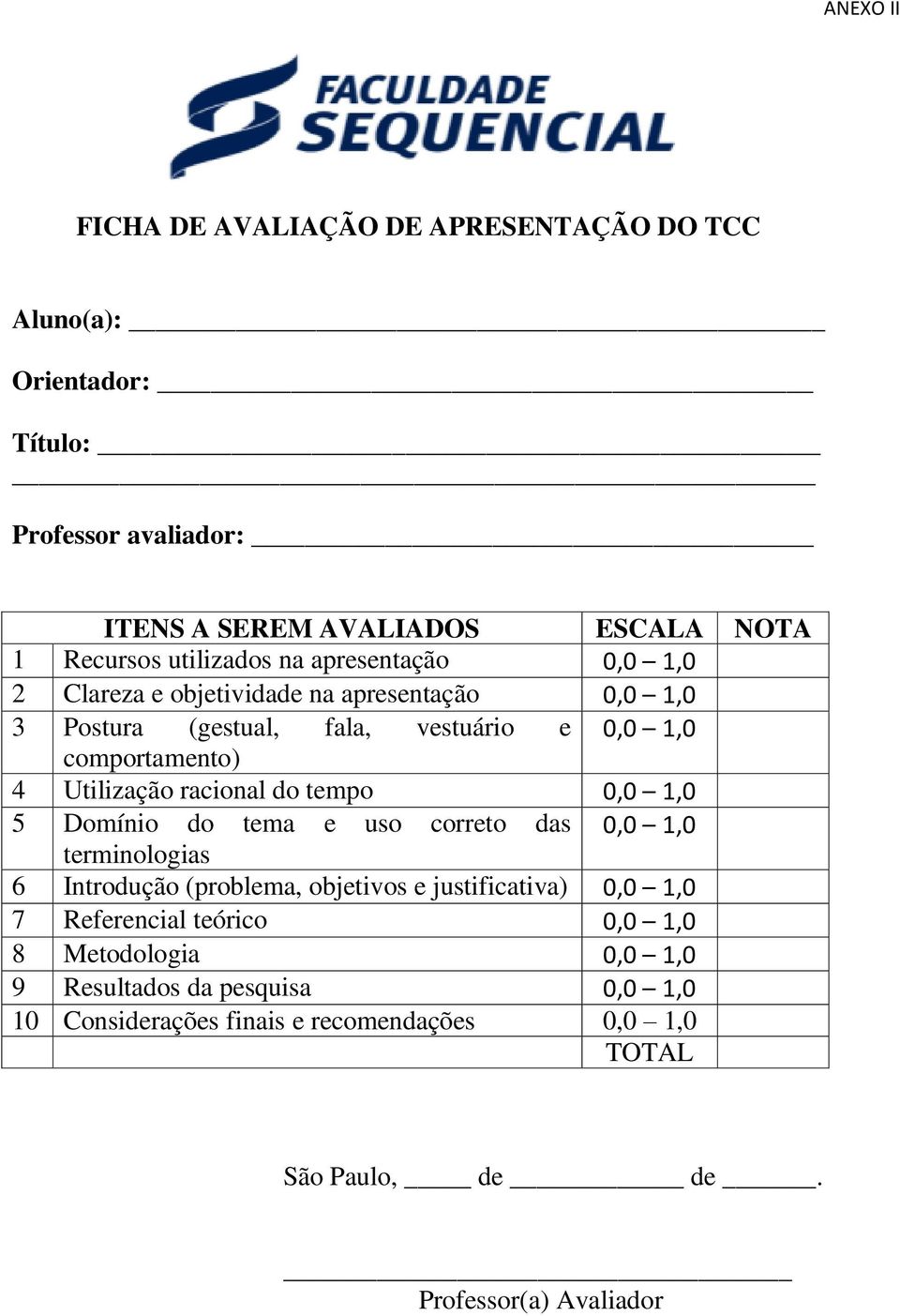 racional do tempo 0,0 1,0 5 Domínio do tema e uso correto das 0,0 1,0 terminologias 6 Introdução (problema, objetivos e justificativa) 0,0 1,0 7 Referencial