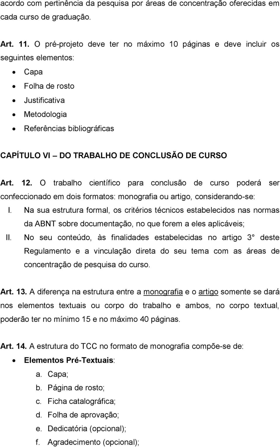 CURSO Art. 12. O trabalho científico para conclusão de curso poderá ser confeccionado em dois formatos: monografia ou artigo, considerando-se: I.