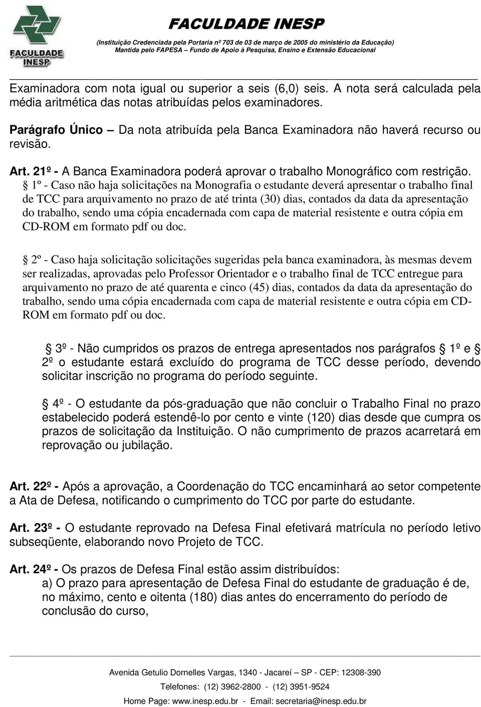 1º - Caso não haja solicitações na Monografia o estudante deverá apresentar o trabalho final de TCC para arquivamento no prazo de até trinta (30) dias, contados da data da apresentação do trabalho,