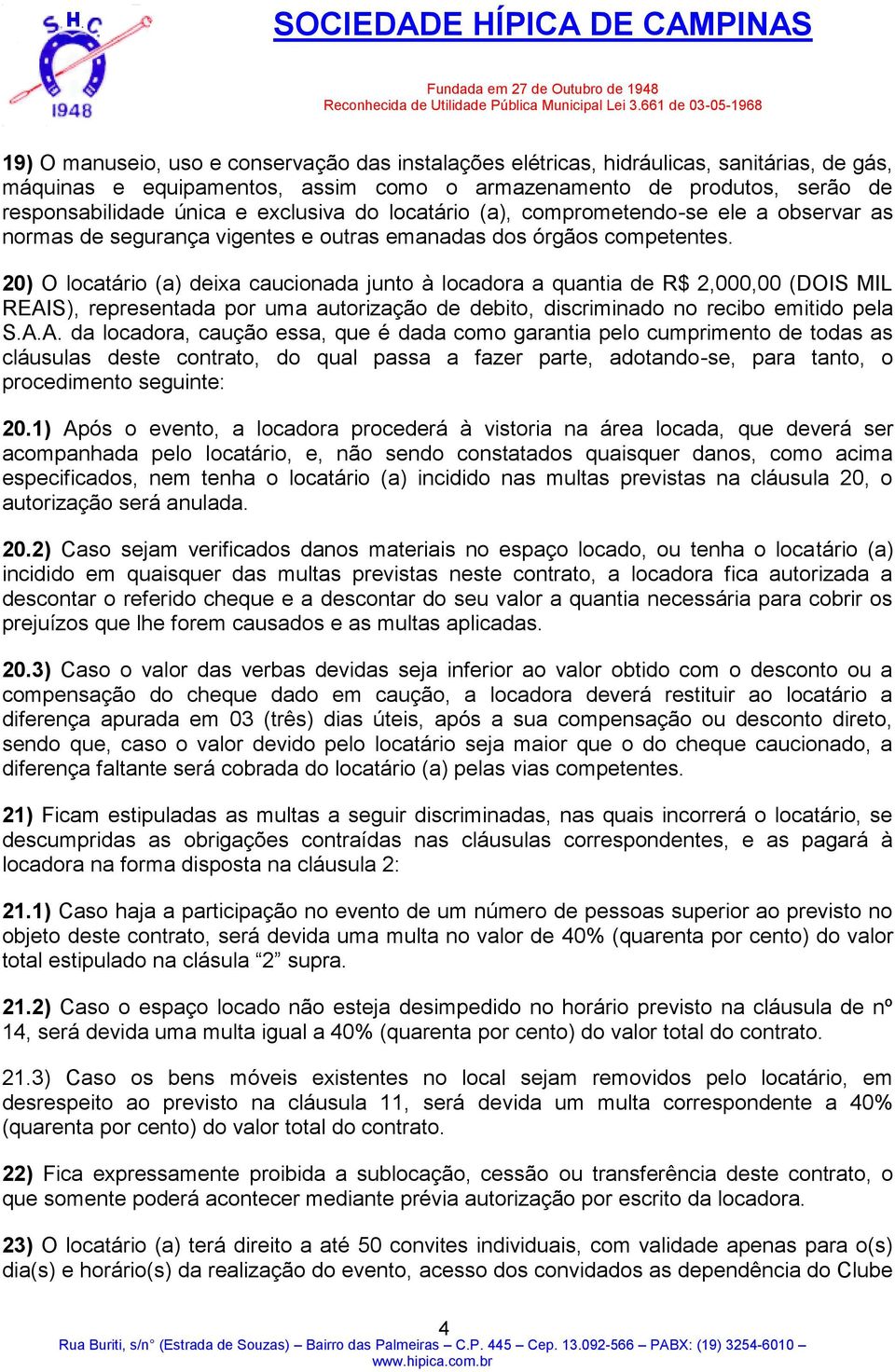 20) O locatário (a) deixa caucionada junto à locadora a quantia de R$ 2,000,00 (DOIS MIL REAI