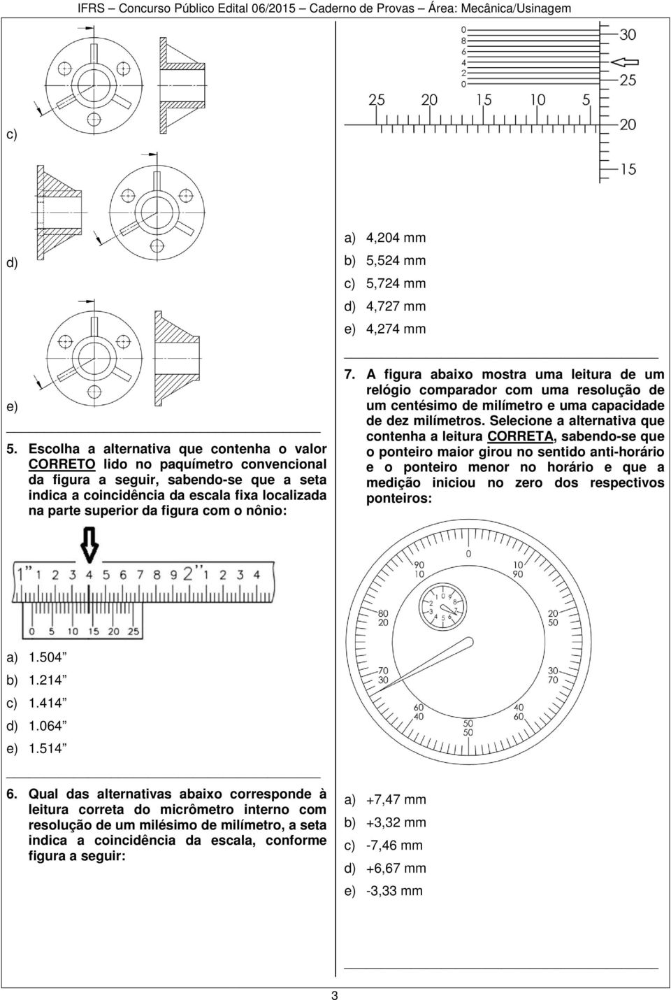 figura com o nônio: a) 4,204 mm b) 5,524 mm c) 5,724 mm d) 4,727 mm e) 4,274 mm 7.