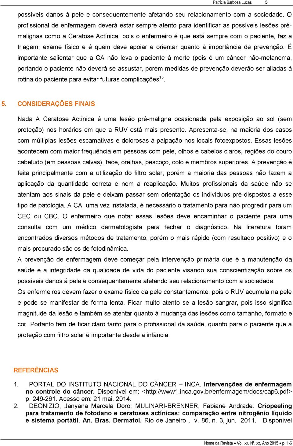 exame físico e é quem deve apoiar e orientar quanto à importância de prevenção.