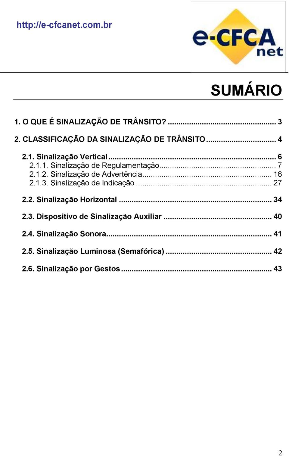 Sinalização de Indicação... 27 2.2. Sinalização Horizontal... 34 2.3. Dispositivo de Sinalização Auxiliar.