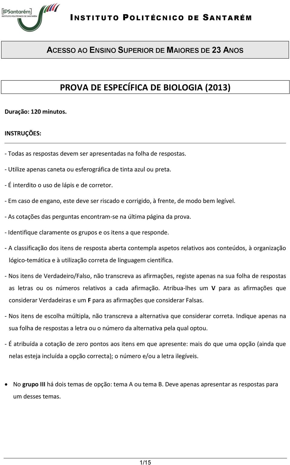 - Em caso de engano, este deve ser riscado e corrigido, à frente, de modo bem legível. - As cotações das perguntas encontram-se na última página da prova.