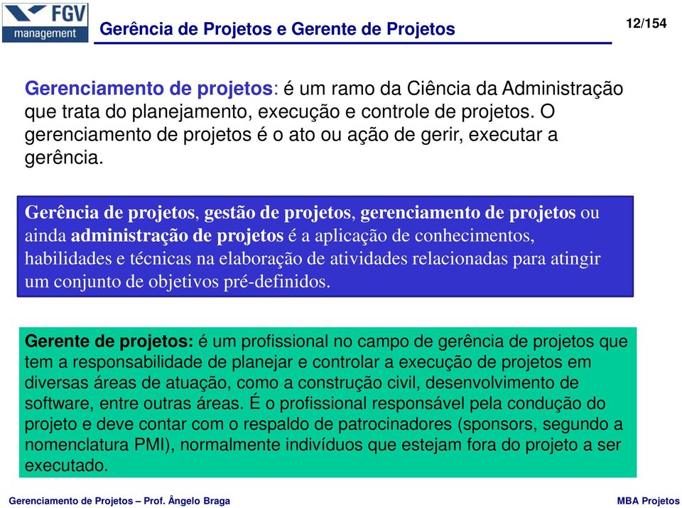 Gerência de projetos, gestão de projetos, gerenciamento de projetos ou ainda administração de projetos é a aplicação de conhecimentos, habilidades e técnicas na elaboração de atividades relacionadas