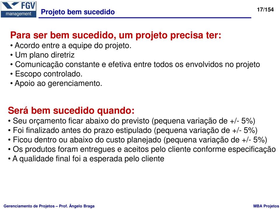 Será bem sucedido quando: Seu orçamento ficar abaixo do previsto (pequena variação de +/- 5%) Foi finalizado antes do prazo estipulado (pequena