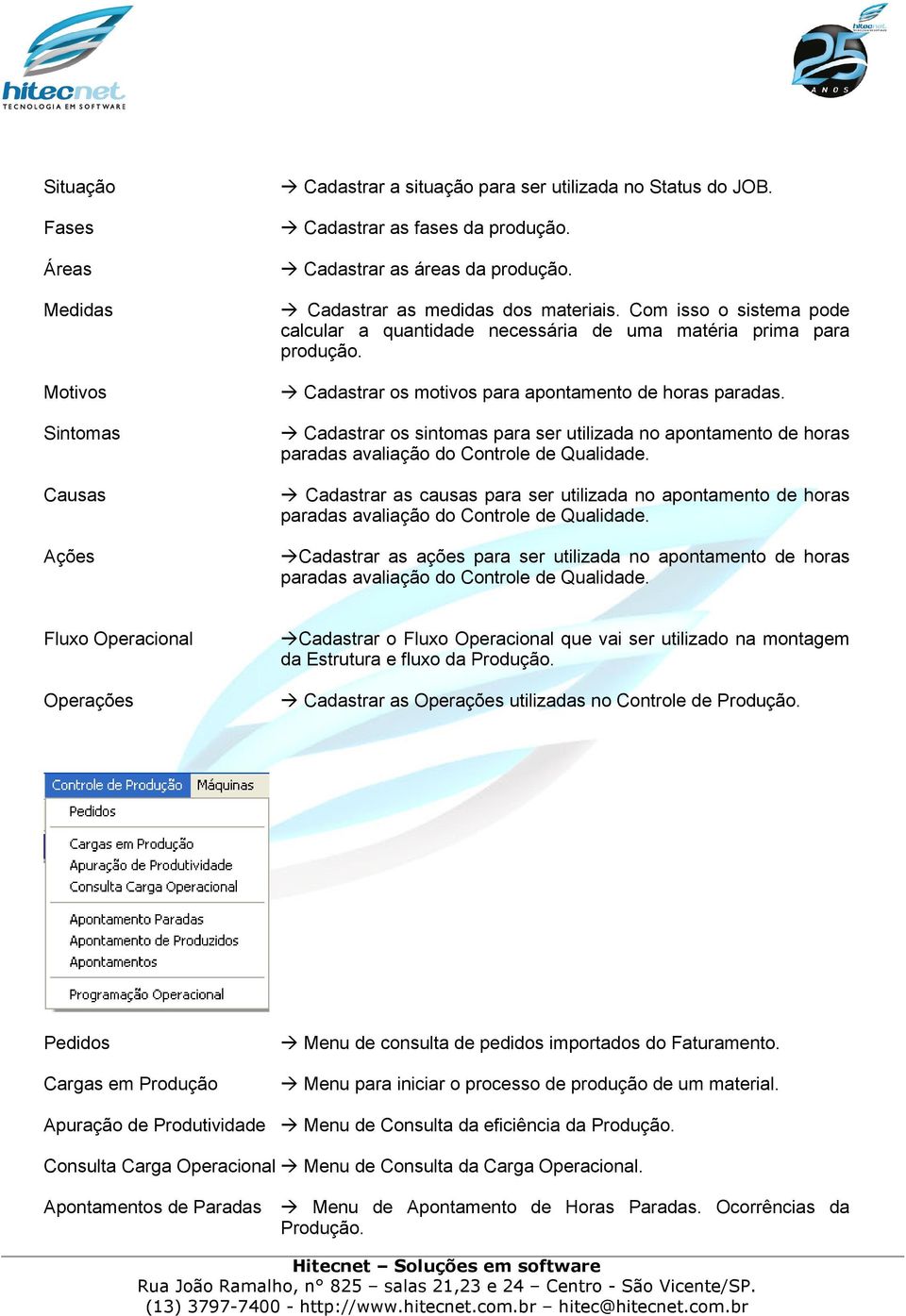 Cadastrar os sintomas para ser utilizada no apontamento de horas Cadastrar as causas para ser utilizada no apontamento de horas Cadastrar as ações para ser utilizada no apontamento de horas Fluxo