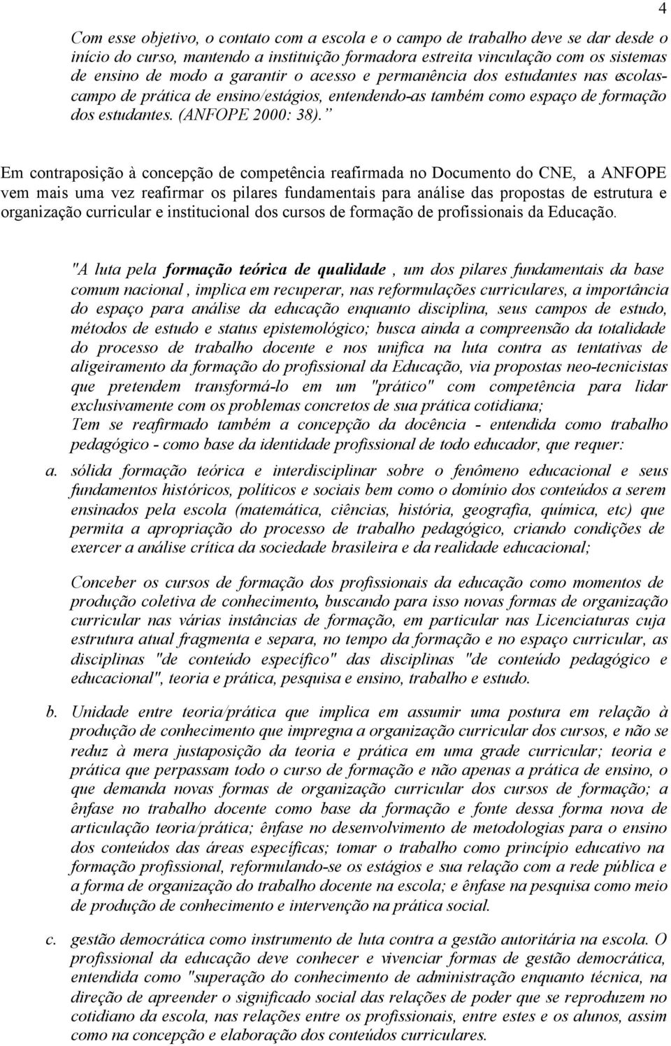 4 Em contraposição à concepção de competência reafirmada no Documento do CNE, a ANFOPE vem mais uma vez reafirmar os pilares fundamentais para análise das propostas de estrutura e organização