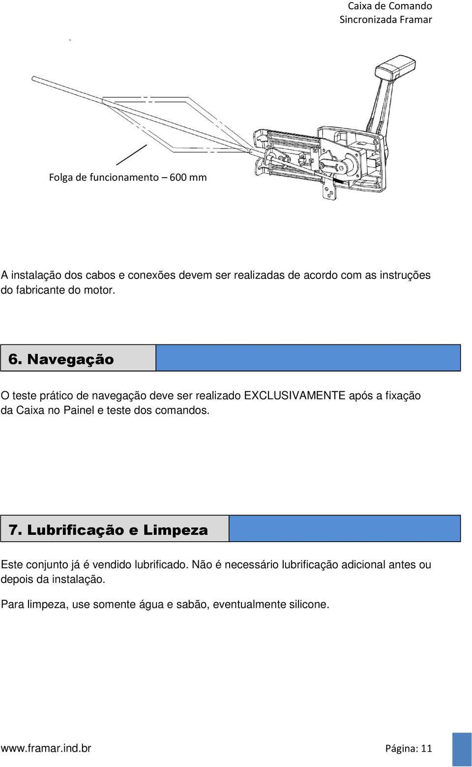 Navegação O teste prático de navegação deve ser realizado EXCLUSIVAMENTE após a fixação da Caixa no Painel e teste dos