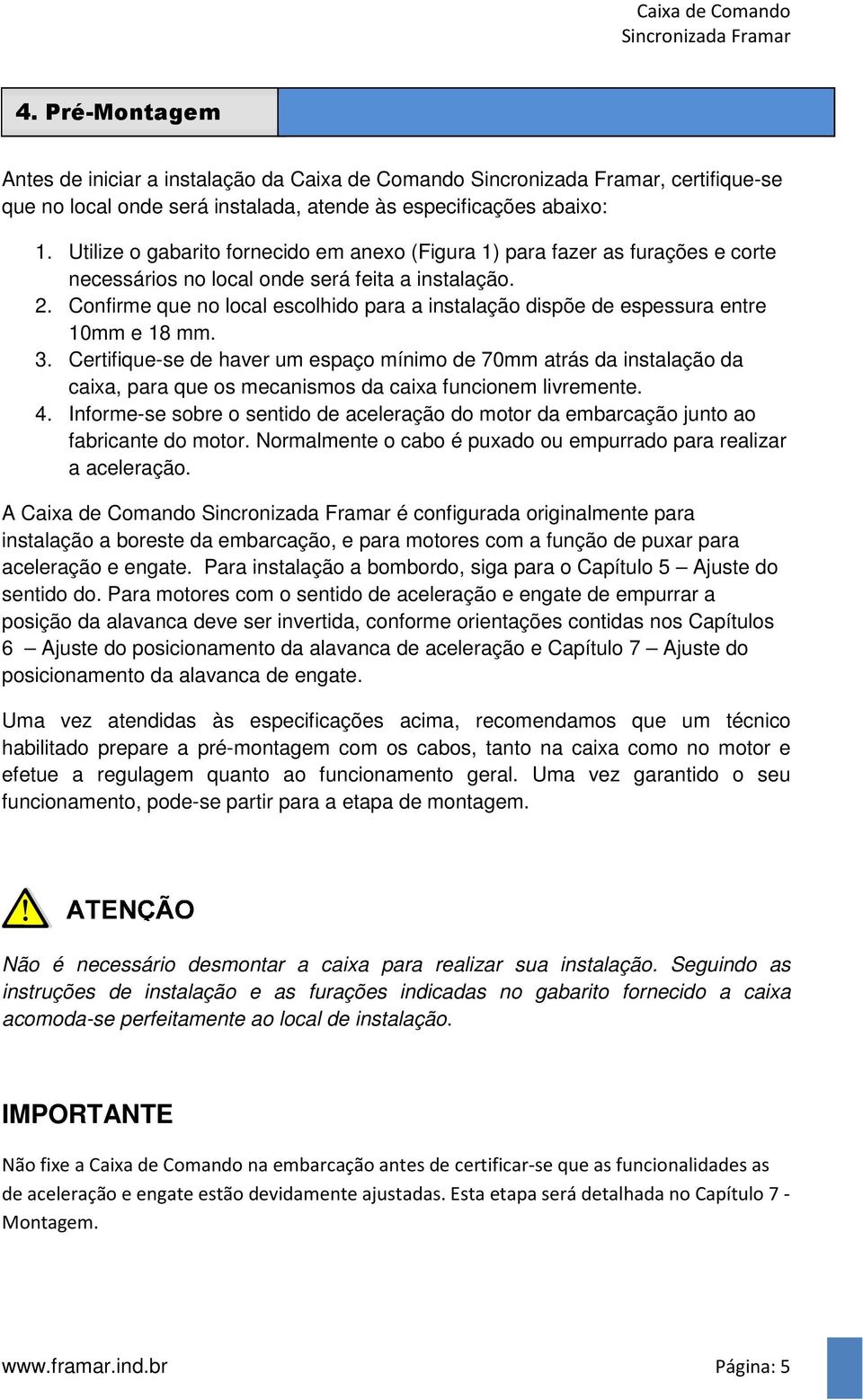 Confirme que no local escolhido para a instalação dispõe de espessura entre 10mm e 18 mm. 3.