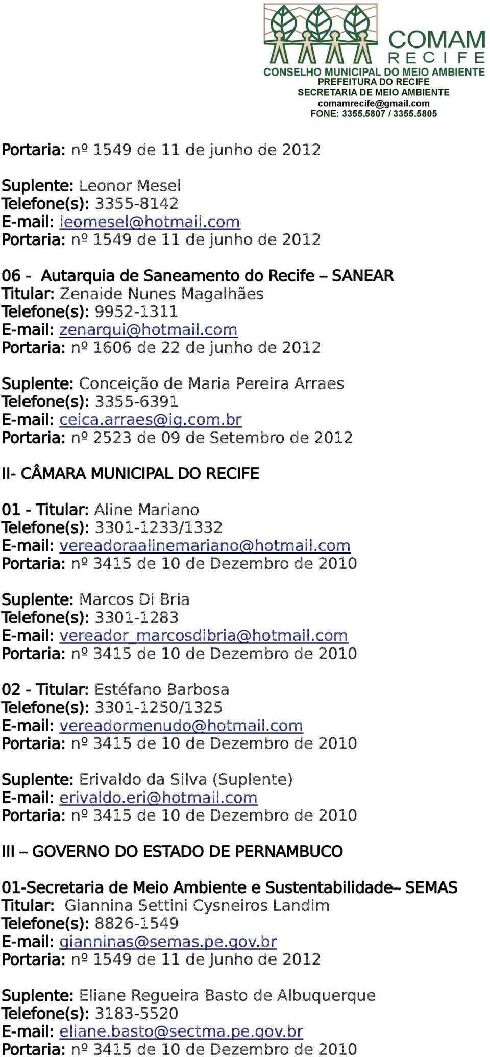 com Portaria: nº 1606 de 22 de junho de 2012 Suplente: Conceição de Maria Pereira Arraes Telefone(s): 3355-6391 E-mail: ceica.arraes@ig.com.br Portaria: nº 2523 de 09 de Setembro de 2012 II- CÂMARA MUNICIPAL DO RECIFE 01 - Titular: Aline Mariano Telefone(s): 3301-1233/1332 E-mail: vereadoraalinemariano@hotmail.