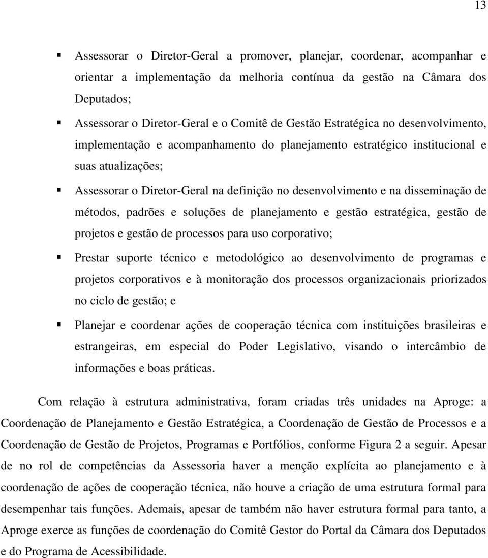 disseminação de métodos, padrões e soluções de planejamento e gestão estratégica, gestão de projetos e gestão de processos para uso corporativo; Prestar suporte técnico e metodológico ao