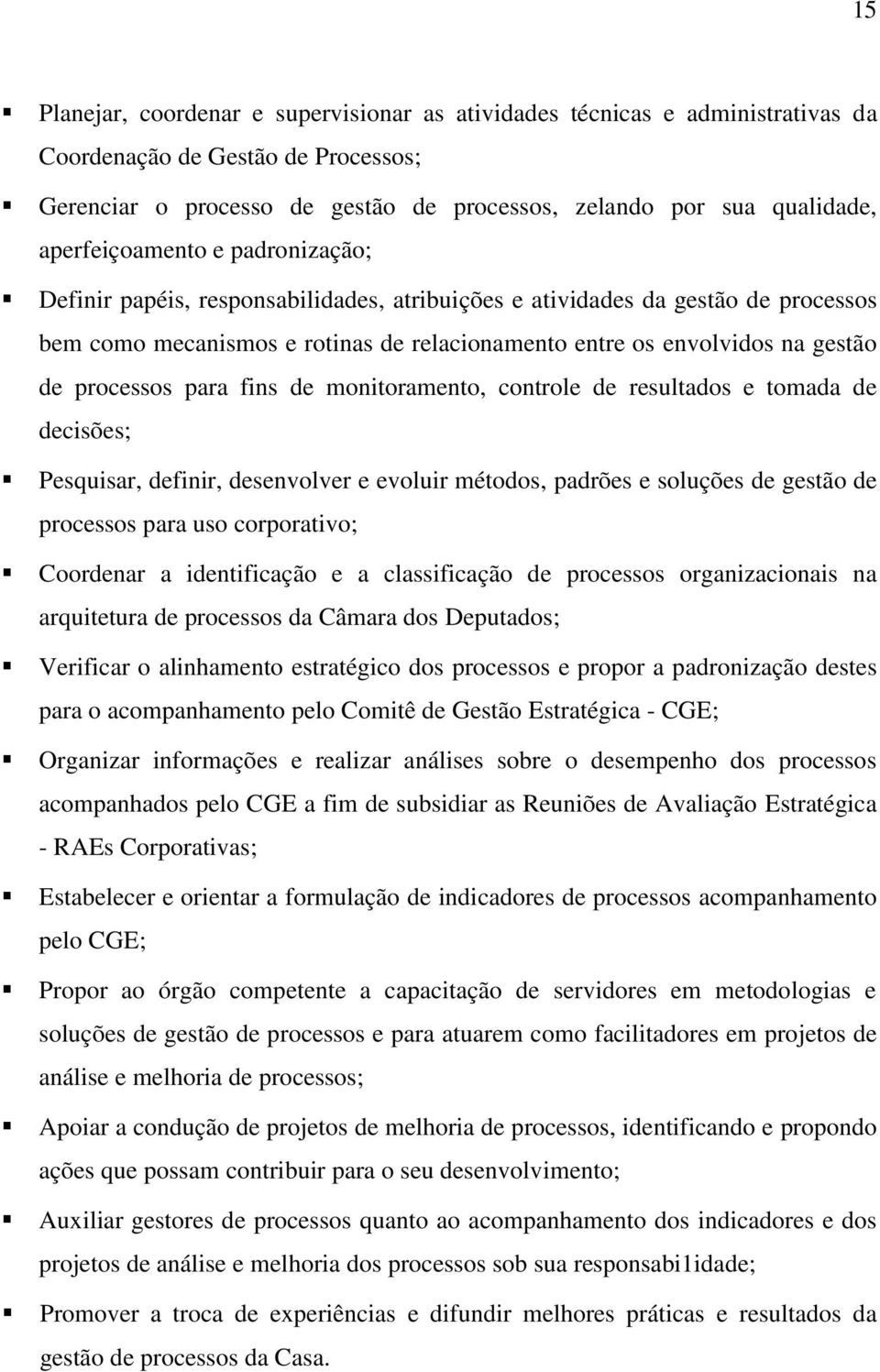 processos para fins de monitoramento, controle de resultados e tomada de decisões; Pesquisar, definir, desenvolver e evoluir métodos, padrões e soluções de gestão de processos para uso corporativo;