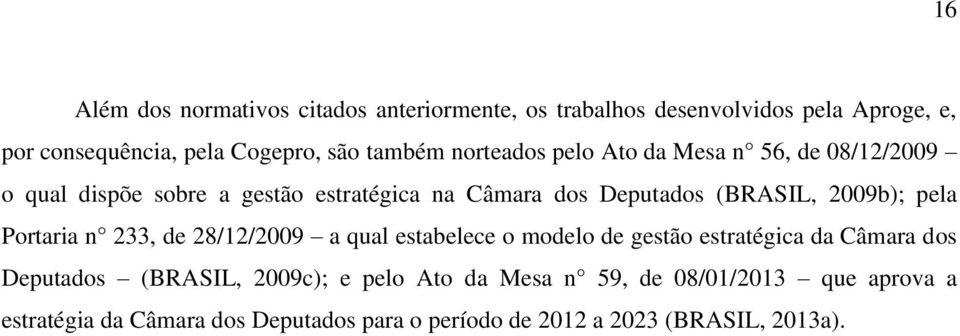 2009b); pela Portaria n 233, de 28/12/2009 a qual estabelece o modelo de gestão estratégica da Câmara dos Deputados (BRASIL,