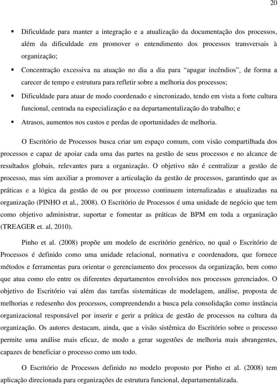 vista a forte cultura funcional, centrada na especialização e na departamentalização do trabalho; e Atrasos, aumentos nos custos e perdas de oportunidades de melhoria.